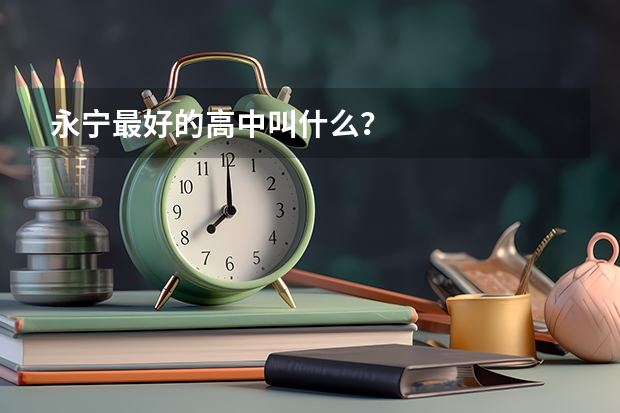 永宁最好的高中叫什么？