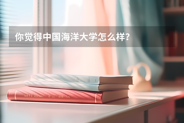 你觉得中国海洋大学怎么样？