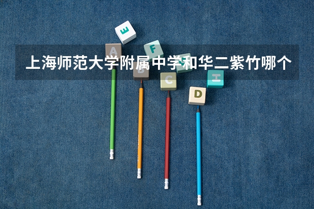 上海师范大学附属中学和华二紫竹哪个好