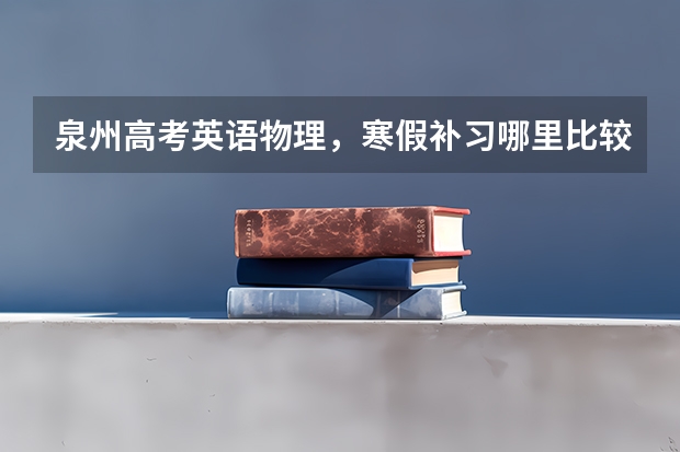 泉州高考英语物理,寒假补习哪里比较好呢?