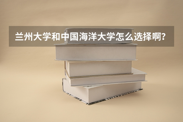 兰州大学和中国海洋大学怎么选择啊？