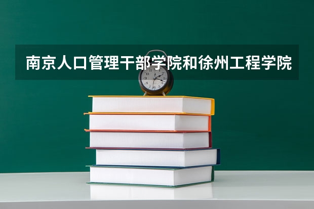 南京人口管理干部学院和徐州工程学院能专升本吗，南人学院毕业证书是什么样的