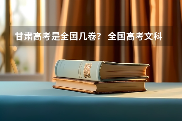 甘肃高考是全国几卷？ 全国高考文科录取率
