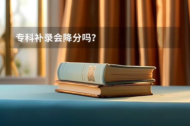 专科补录会降分吗？
