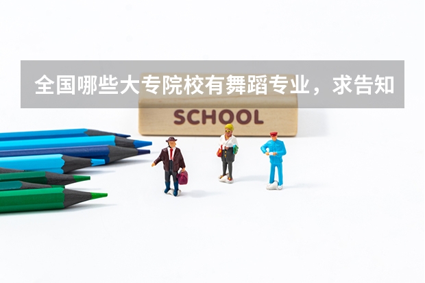 全国哪些大专院校有舞蹈专业,求告知,谢谢!