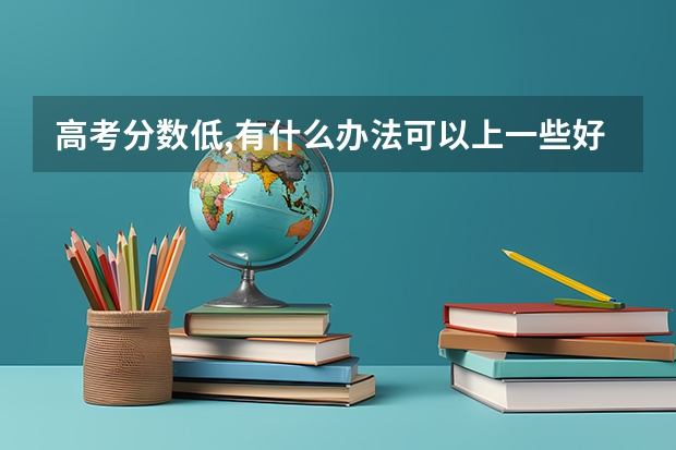 高考分数低,有什么办法可以上一些好点的专科?