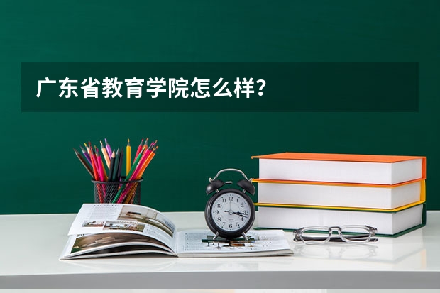 广东省教育学院怎么样？