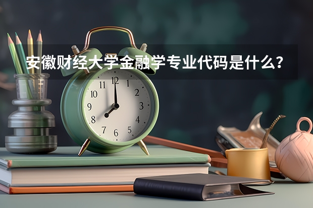 安徽财经大学金融学专业代码是什么？