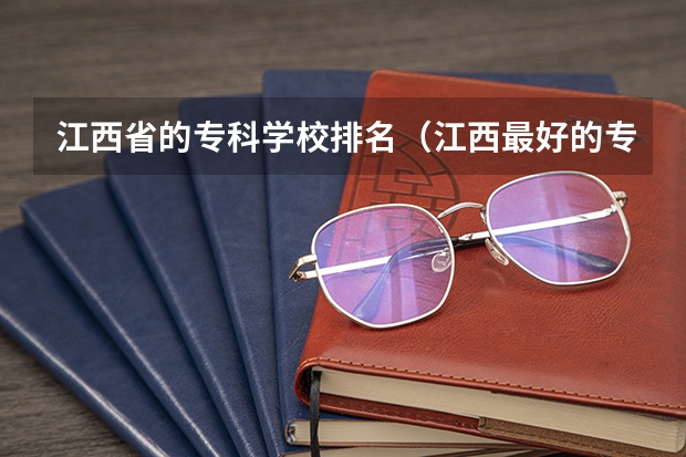 江西省的专科学校排名(江西最好的专科学校是哪几所?)