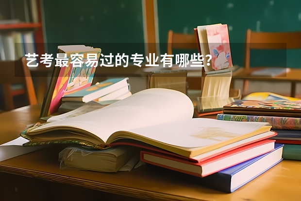 艺考最容易过的专业有哪些？