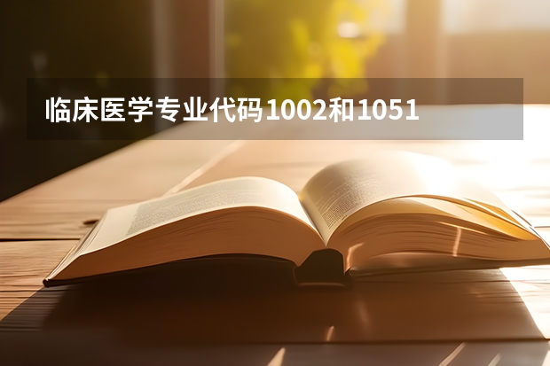 临床医学专业代码1002和1051有什么区别？