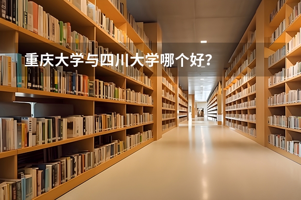 重庆大学与四川大学哪个好?