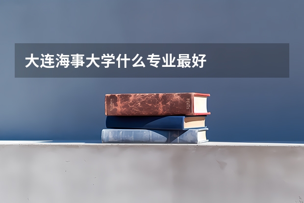 大连海事大学什么专业最好