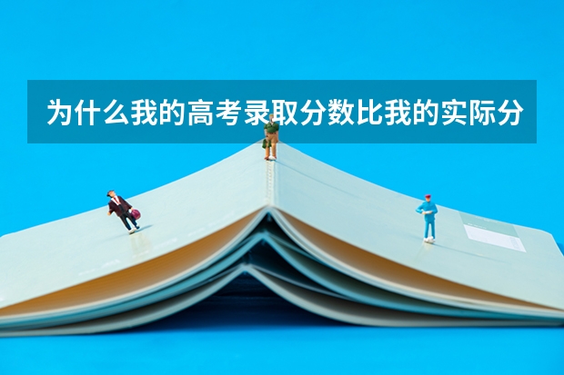 为什么我的高考录取分数比我的实际分数低呢？