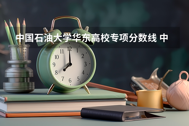 中国石油大学华东高校专项分数线 中国石油大学克拉玛依校区录取分数线