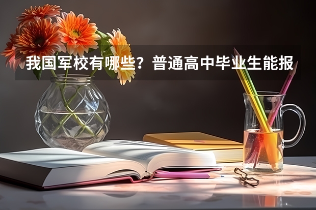 我国军校有哪些?普通高中毕业生能报名吗?有什么硬性要求吗?