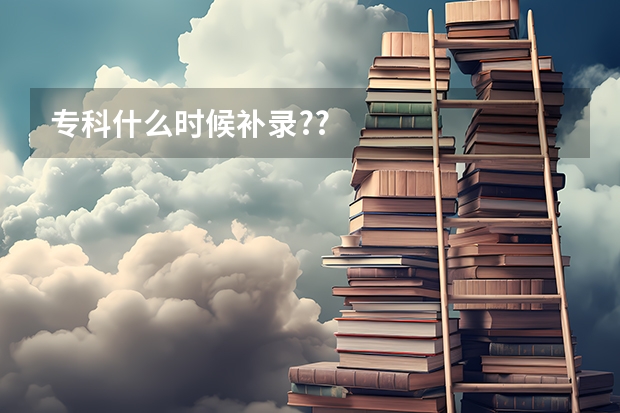 专科什么时候补录??