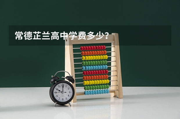 常德芷兰高中学费多少？