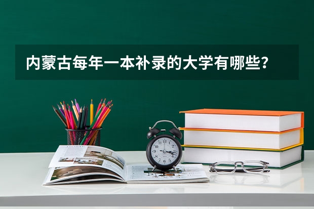 内蒙古每年一本补录的大学有哪些?
