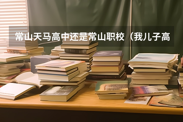 常山天马高中还是常山职校（我儿子高一高二是诸暨天马高中读书 高三转学到海亮国际部那毕业时毕业证书上是怎样写这三年的）