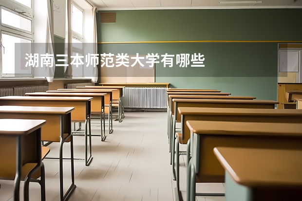 湖南三本师范类大学有哪些