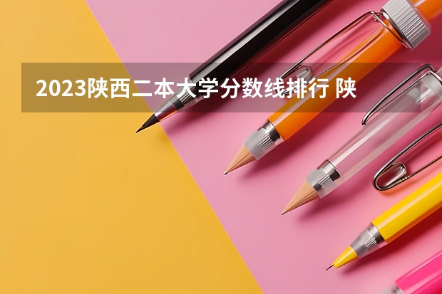 2023陕西二本大学分数线排行 陕西省二本院校排名及分数线