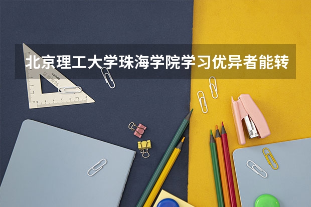 北京理工大学珠海学院学习优异者能转入本部就读吗?