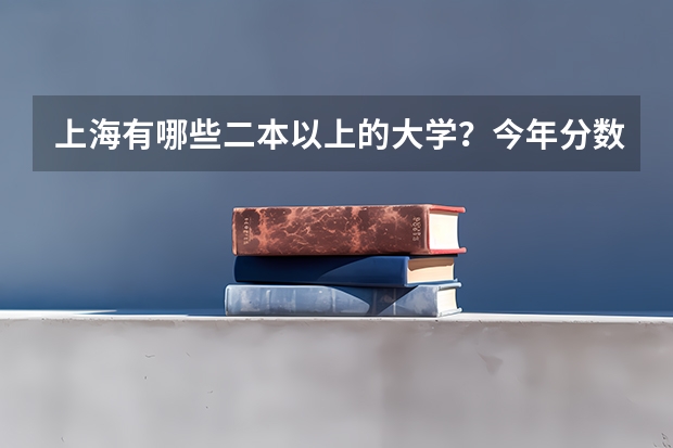 上海有哪些二本以上的大学？今年分数线都是多少？