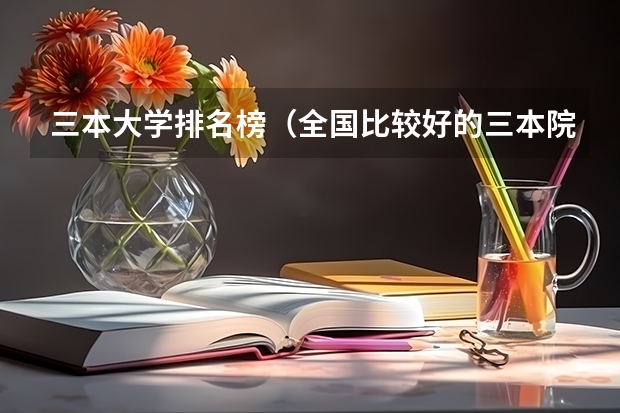 三本大学排名榜(全国比较好的三本院校)