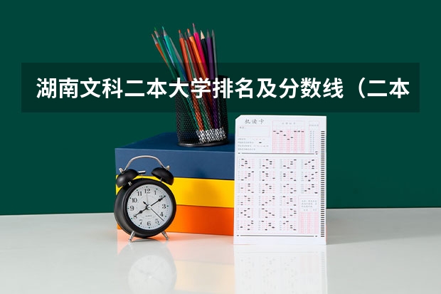 湖南文科二本大学排名及分数线（二本大学排名及分数线）