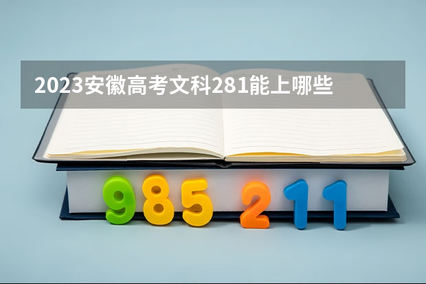 2023安徽高考文科281能上哪些大学 