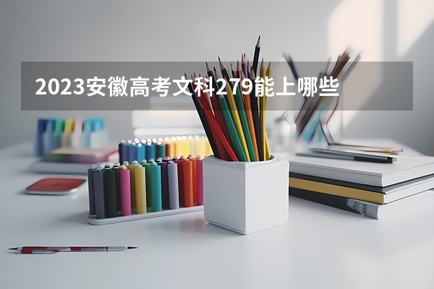 2023安徽高考文科279能上哪些大学 