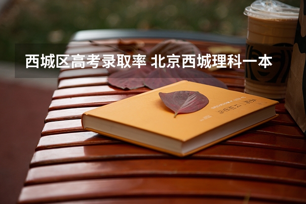 西城区高考录取率 北京西城理科一本上线率近70%