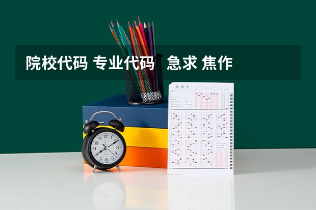 院校代码 专业代码 急求 焦作师范高等专科学校代码
