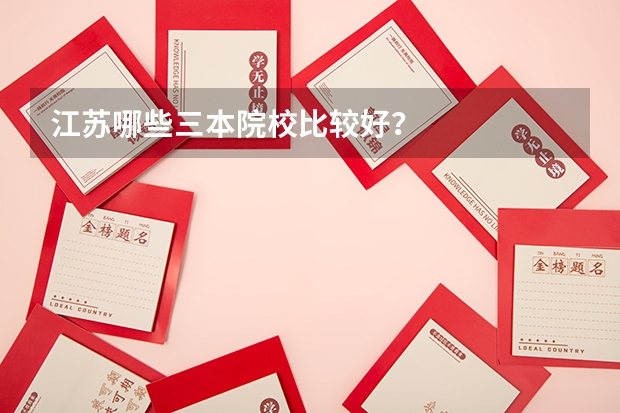 江苏哪些三本院校比较好?