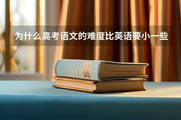 为什么高考语文的难度比英语要小一些呢?