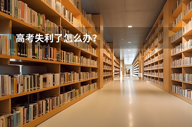 高考失利了怎么办？