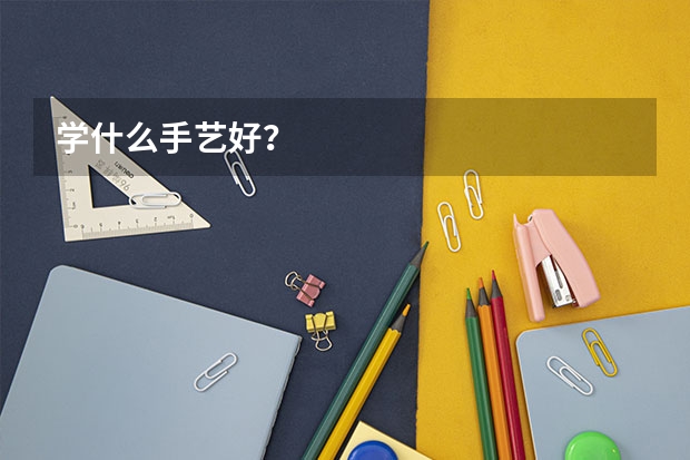 学什么手艺好?