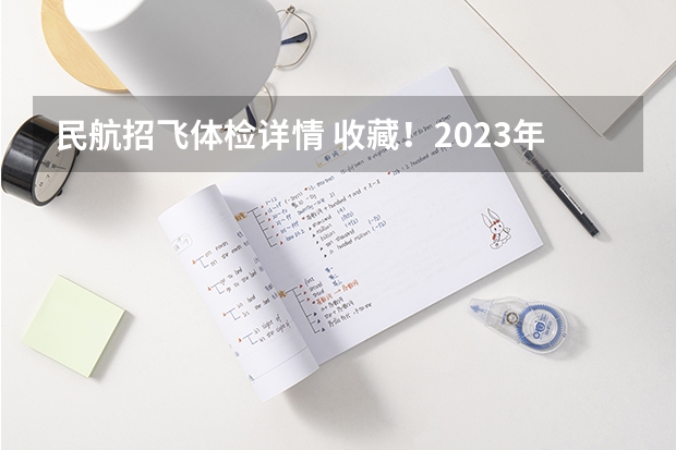 民航招飞体检详情 收藏!2023年度民航招飞体检介绍及应对攻略