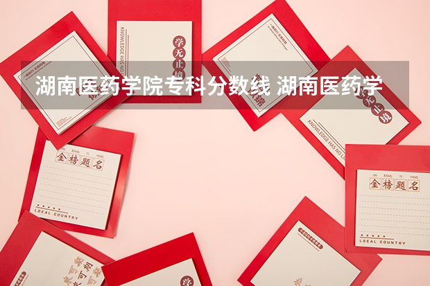湖南医药学院专科分数线 湖南医药学院专业分数线