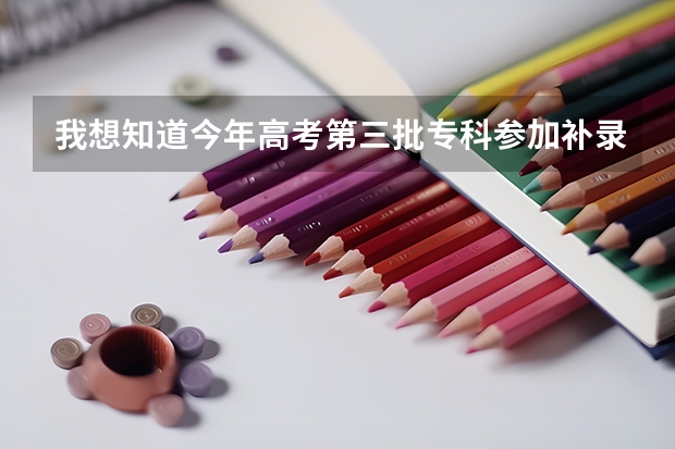 我想知道今年高考第三批专科参加补录的学校名单,急. 专科学校补录时间?