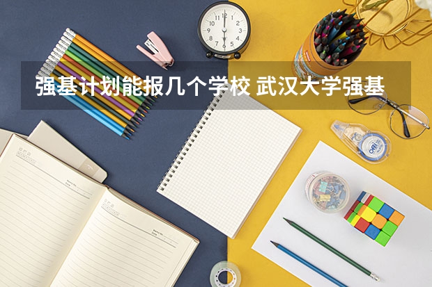 强基计划能报几个学校 武汉大学强基计划通过率