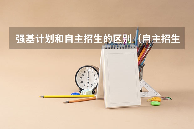 强基计划和自主招生的区别（自主招生和强基计划的区别）