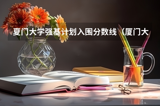 夏门大学强基计划入围分数线（厦门大学江西录取排名）