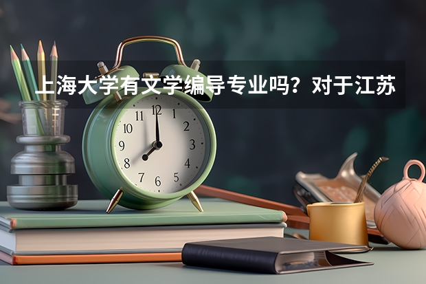 上海大学有文学编导专业吗?对于江苏考生分数线是多少?