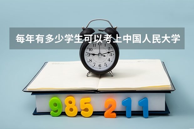 每年有多少学生可以考上中国人民大学？