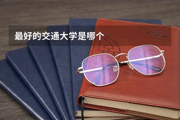 最好的交通大学是哪个