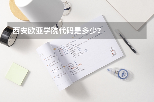 西安欧亚学院代码是多少？