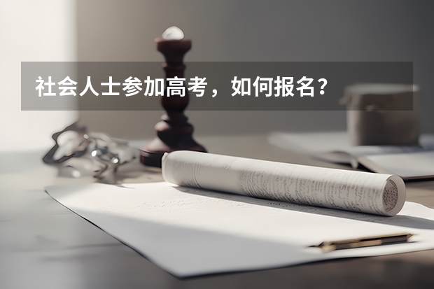 社会人士参加高考，如何报名？