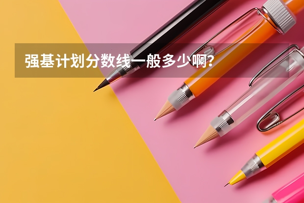 强基计划分数线一般多少啊?